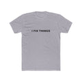 I FIX THINGS: Unisex Cotton Crew Tee